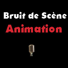 BRUIT DE SCENE  ANIMATION